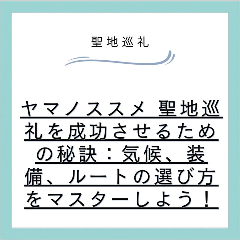 ヤマノススメ 聖地巡礼を成功させるための秘訣：気候、装備、ルートの選び方をマスターしよう！
